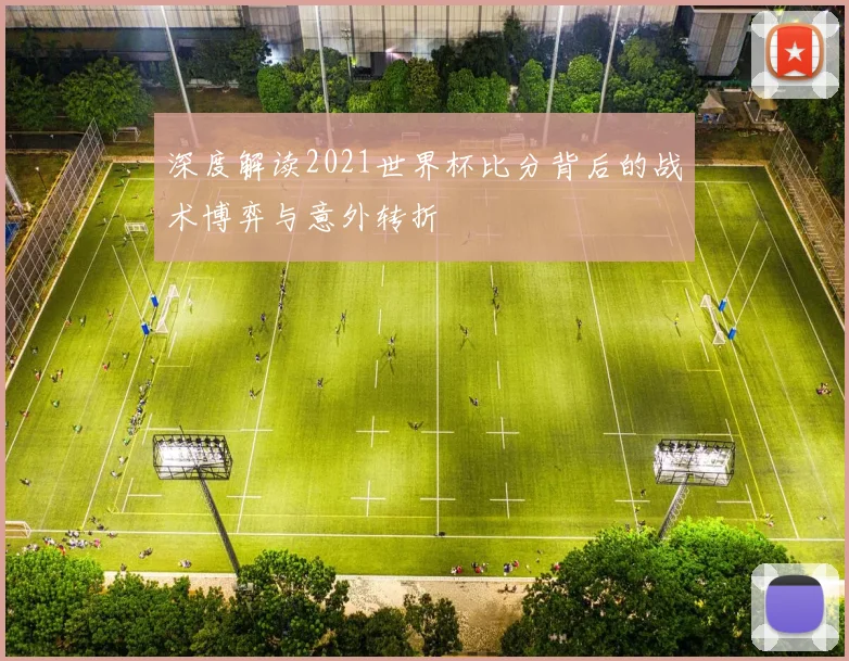 深度解读2021世界杯比分背后的战术博弈与意外转折